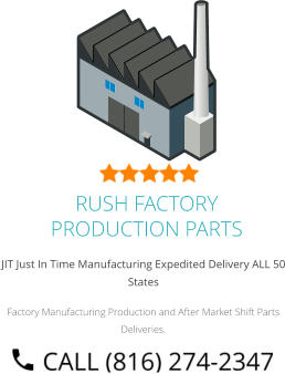 JIT Just In Time Manufacturing Expedited Delivery ALL 50 States Factory Manufacturing Production and After Market Shift Parts Deliveries. RUSH FACTORY PRODUCTION PARTS