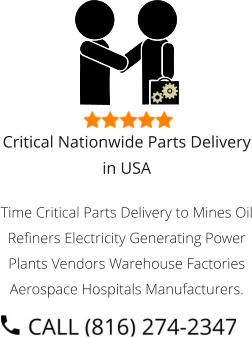 Critical Nationwide Parts Delivery in USA Time Critical Parts Delivery to Mines Oil Refiners Electricity Generating Power Plants Vendors Warehouse Factories Aerospace Hospitals Manufacturers.