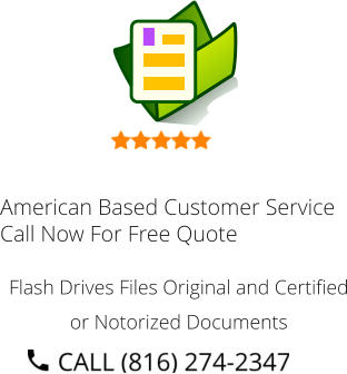 American Based Customer Service Call Now For Free Quote Flash Drives Files Original and Certified or Notorized Documents